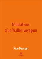 Couverture du livre « Tribulations d'un wallon voyageur » de Yvan Daumont aux éditions Le Lys Bleu