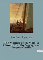 Couverture du livre « The Mariner of St. Malo: A Chronicle of the Voyages of Jacques Cartier » de Stephen Leacock aux éditions Culturea