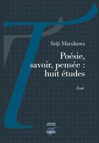 Couverture du livre « Poésie, savoir, pensée ; huit études » de Seiji Marukawa aux éditions Tituli