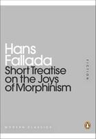 Couverture du livre « Short Treatise on the Joys of Morphinism » de Hans Fallada aux éditions Penguin Books Ltd Digital