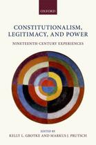 Couverture du livre « Constitutionalism, Legitimacy, and Power: Nineteenth-Century Experienc » de Kelly L Grotke aux éditions Oup Oxford