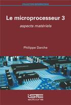 Couverture du livre « Le microprocesseur t.3 : aspects matériels » de Philippe Darche aux éditions Iste
