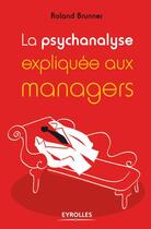 Couverture du livre « La psychanalyse expliquée aux managers » de Roland Brunner aux éditions Eyrolles