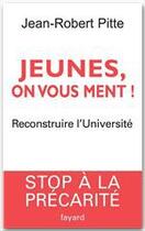 Couverture du livre « Jeunes, on vous ment ! : Reconstruire l'Université » de Jean-Robert Pitte aux éditions Fayard