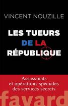 Couverture du livre « Les tueurs de la République » de Vincent Nouzille aux éditions Fayard