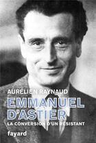 Couverture du livre « Emmanuel d'Astier : la conversion d'un résistant » de Aurelien Raynaud aux éditions Fayard