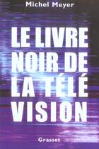 Couverture du livre « Le livre noir de la télévision » de Michel Meyer aux éditions Grasset Et Fasquelle