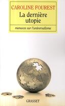 Couverture du livre « La dernière utopie ; menace sur l'universalisme » de Caroline Fourest aux éditions Grasset