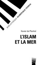 Couverture du livre « L'Islam et la mer » de Xavier De Planhol aux éditions Perrin