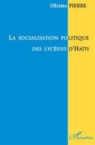 Couverture du livre « La socialisation politique des lycéens d'Haïti » de Pierre Delima aux éditions L'harmattan