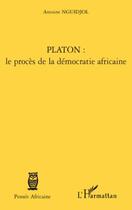 Couverture du livre « Platon : le procés de la démocratie africaine » de Antoine Nguidjol aux éditions Editions L'harmattan