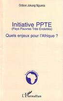 Couverture du livre « Initiative PPTE (Pays Pauvres Très Endettés) : Quels enjeux pour l'Afrique ? » de Octave Jokung Nguena aux éditions Editions L'harmattan