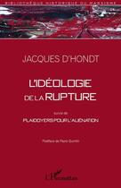 Couverture du livre « L'idéologie de la rupture ; plaidoyers pour l'aliénation » de Jacques D' Hondt aux éditions Editions L'harmattan