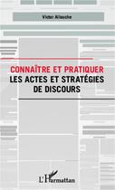 Couverture du livre « Connaître et pratiquer les actes et stratégies de discours » de Victor Allouche aux éditions Editions L'harmattan