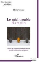 Couverture du livre « Le miel trouble du matin » de Flavia Cosma aux éditions L'harmattan