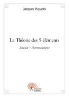 Couverture du livre « La theorie des 5 elements - science astronautique » de Puyuelo Jacques aux éditions Edilivre