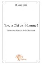 Couverture du livre « Tao, la clef de l'homme ! ; médecine chinoise de la tradition » de Thierry Saez aux éditions Edilivre