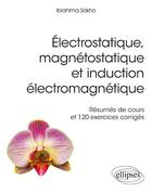 Couverture du livre « Électrostatique, magnétostatique et induction électromagnétique ; résumés de cours et 120 exercices corrigés » de Ibrahima Sakho aux éditions Ellipses
