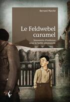 Couverture du livre « Le feldwebel caramel ; souvenirs d'enfance sous la botte allemande » de Bernard Marche aux éditions Societe Des Ecrivains