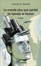 Couverture du livre « Le monde plus que parfait de Speedy le Hacker » de Francois G. Roussel aux éditions L'harmattan