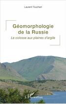 Couverture du livre « Géomorphologie de la Russie ; le colosse aux plaines d'argile » de Laurent Touchart aux éditions L'harmattan
