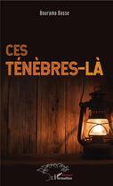 Couverture du livre « Ces ténèbres-là » de Bourama Basse aux éditions L'harmattan