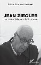 Couverture du livre « Jean Ziegler : un humaniste révolutionnaire » de Pascal Nshombo Kataraka aux éditions L'harmattan