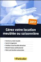 Couverture du livre « Gérez votre location meublée ou saisonnière (édition 2017) » de  aux éditions Le Particulier