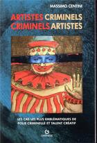 Couverture du livre « Artistes criminels ; les cas les plus emblématiques d'un inquiétant binome : folie et talent créatif » de Massimo Centini aux éditions Gremese