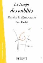 Couverture du livre « Le temps des oubliés ; refaire la démocratie » de Fred Poche aux éditions Chronique Sociale