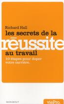 Couverture du livre « Les secrets d'une réussite au travail ; 10 étapes pour doper votre carrière » de Hall-R aux éditions Marabout