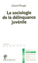 Couverture du livre « La sociologie de la délinquance juvénile » de Gerard Mauger aux éditions La Decouverte
