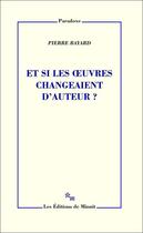 Couverture du livre « Et si les oeuvres changeaient d'auteur ? » de Pierre Bayard aux éditions Minuit