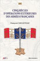 Couverture du livre « Cinq siecles d'operations exterieures des armees francaises » de Francois Cailleteau aux éditions Economica
