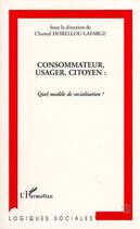 Couverture du livre « Consommateur, usager, citoyen : quel modele de socialisation ? » de Horellou-Lafarge C. aux éditions L'harmattan