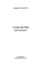 Couverture du livre « Vade retro satanas ! » de Bagdad S. Maata aux éditions Editions Le Manuscrit