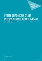 Couverture du livre « Petite chronique d'une intervention extraterrestre » de Jean De Raigualgue aux éditions Mon Petit Editeur