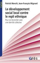 Couverture du livre « Le développement social local contre le repli ethnique » de Patrick Menchi et Jean-Francois Mignard aux éditions Eres