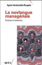 Couverture du livre « La novlangue managériale ; emprise et résistance » de Agnes Vandevelde-Rougale aux éditions Eres