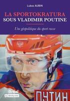 Couverture du livre « La sportokratura sous Vladimir Poutine : une géopolitique du sport russe » de Lukas Aubin aux éditions Breal