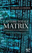 Couverture du livre « Capture totale : matrix ; mythologie de la cyberculture » de Michael Lachance aux éditions Presses De L'universite De Laval