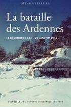 Couverture du livre « La bataille des Ardennes : 16 décembre 1944 - 25 janvier 1945 » de Sylvain Ferreira aux éditions L'artilleur