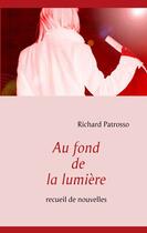 Couverture du livre « Au fond de la lumière » de Richard Patrosso aux éditions Books On Demand