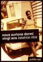 Couverture du livre « Nous aurions dormi vingt ans » de Beatrice Rilos aux éditions Publie.net