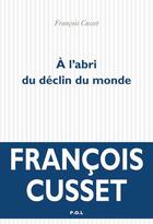 Couverture du livre « À l'abri du déclin du monde » de Francois Cusset aux éditions P.o.l