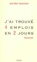Couverture du livre « J'Ai Trouve 4 Emplois En 2 Jours » de Jean Marc Governatori aux éditions Carnot