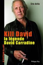 Couverture du livre « Kill David ; la légende de David Carradine » de Eric Arlix aux éditions Philippe Rey