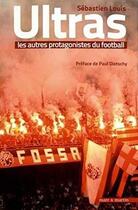 Couverture du livre « Ultras ; les autres protagonistes du football » de Sebastien Louis aux éditions Mare & Martin