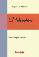 Couverture du livre « L'hélicoptère et son code de bonne conduite ; mécanique du vol » de Regis Le Maitre aux éditions Cepadues