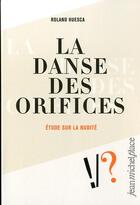Couverture du livre « La danse des orifices ; étude sur la nudité » de Roland Huesca aux éditions Nouvelles Editions Place